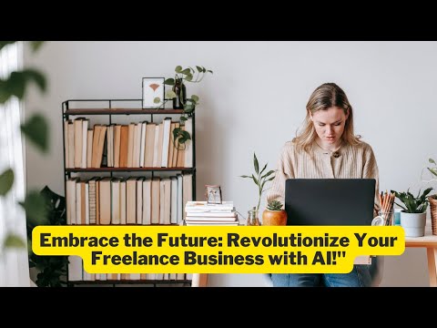 Embrace the Future: Revolutionize Your Freelance Business with AI!&quot;