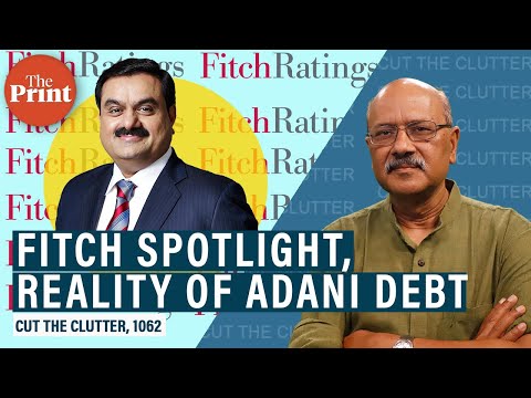 Fitch spotlight on Adani debt, how much, how risky, reckless expansion or entrepreneurial audacity