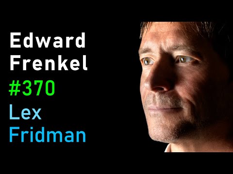 Edward Frenkel: Reality is a Paradox - Mathematics, Physics, Truth &amp; Love | Lex Fridman Podcast #370