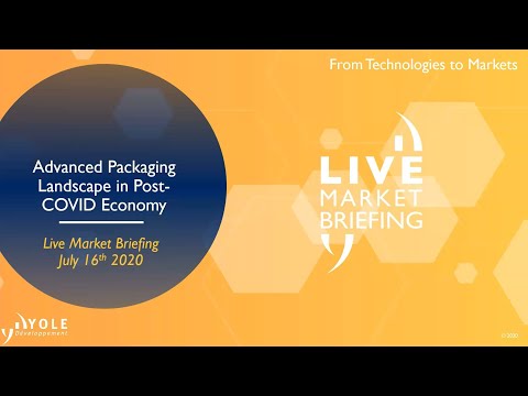 Advanced Packaging Landscape in Post COVID Economy – Live Market Briefing