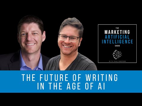 The Future of Writing in the Age of AI - The Marketing AI Show with Paul Roetzer &amp; Mike Kaput