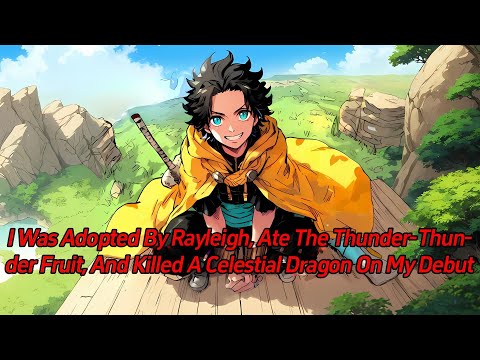 I was adopted by Rayleigh, ate the Thunder-Thunder Fruit, and killed a Celestial Dragon on my debut.