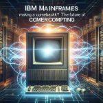 IBM Mainframes Making a Comeback? The Future of Enterprise Computing